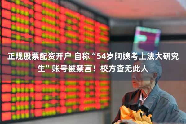 正规股票配资开户 自称“54岁阿姨考上法大研究生”账号被禁言！校方查无此人